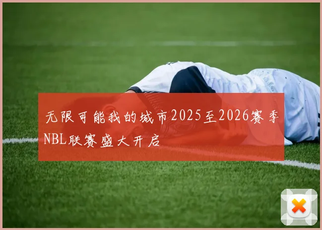 无限可能我的城市2025至2026赛季NBL联赛盛大开启