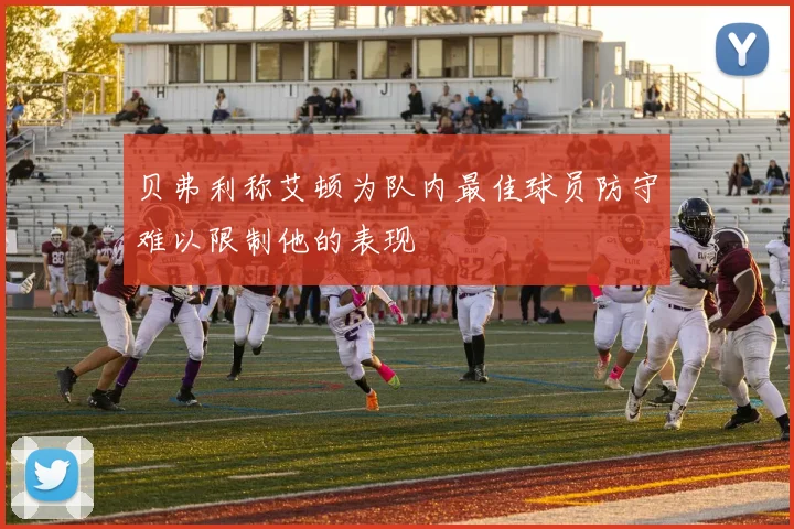 贝弗利称艾顿为队内最佳球员防守难以限制他的表现