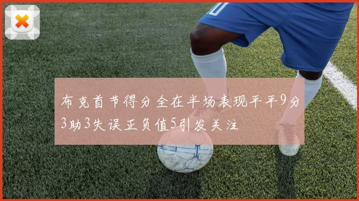 布克首节得分全在半场表现平平9分3助3失误正负值5引发关注